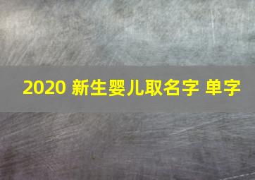 2020 新生婴儿取名字 单字